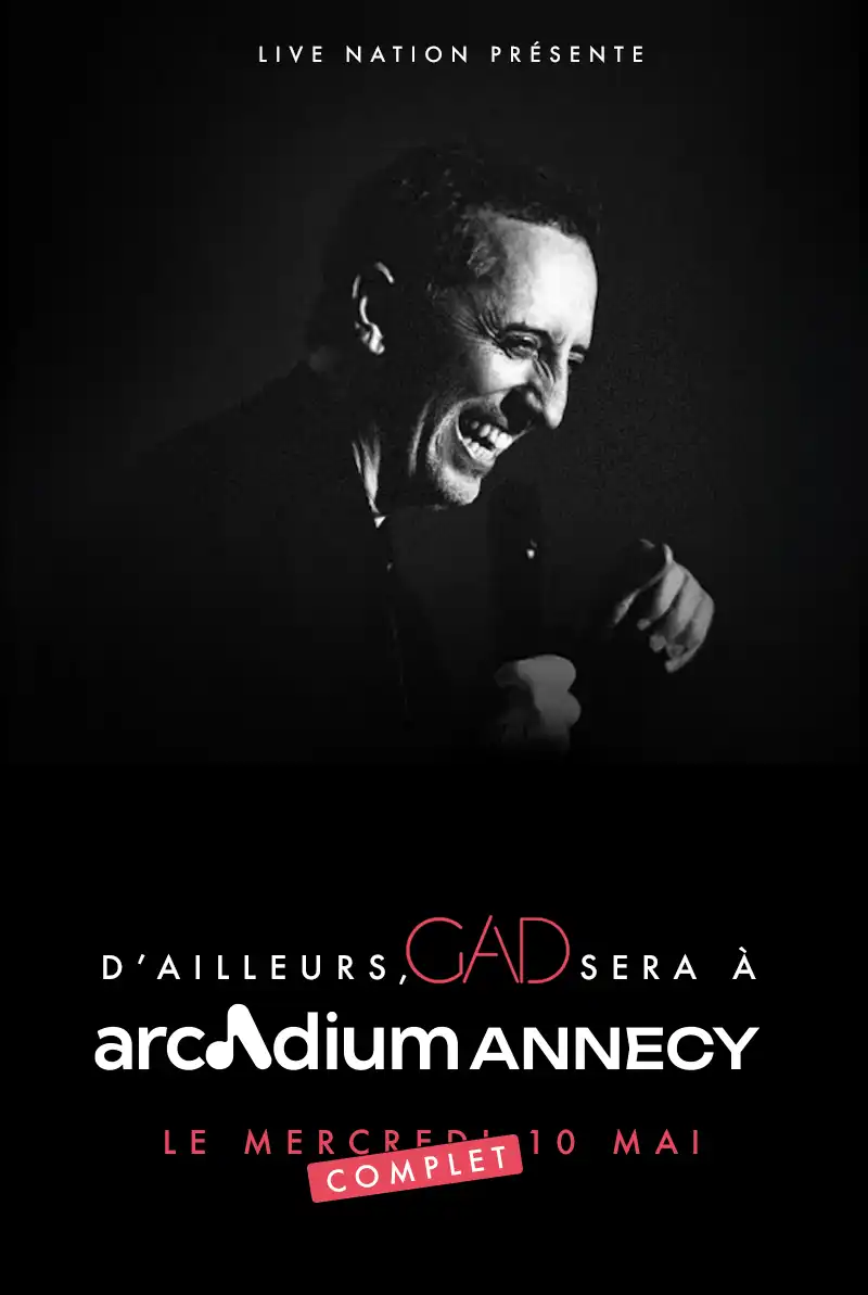 D'ailleurs, Gad sera à l'Arcadium annecy le mercredi 10 mai (complet)