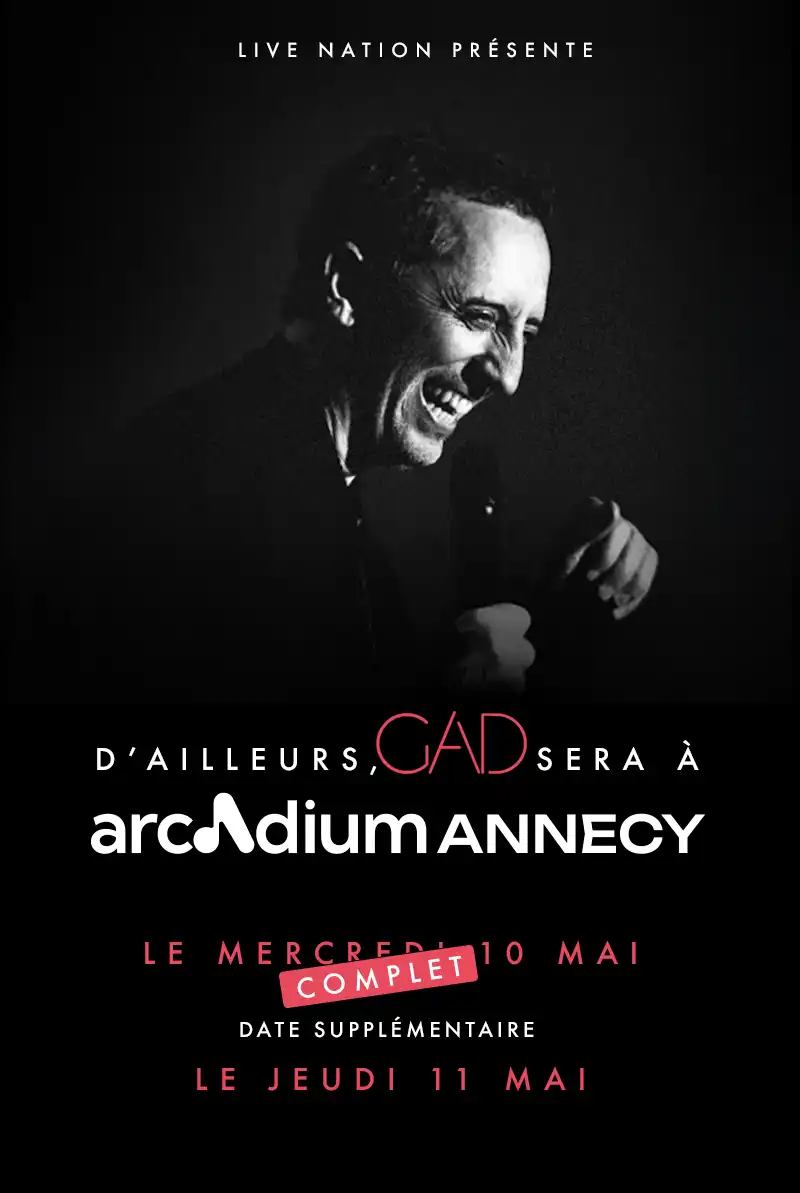 D'ailleurs, Gad sera à l'Arcadium annecy le mercredi 11 mai (nouvelle date)